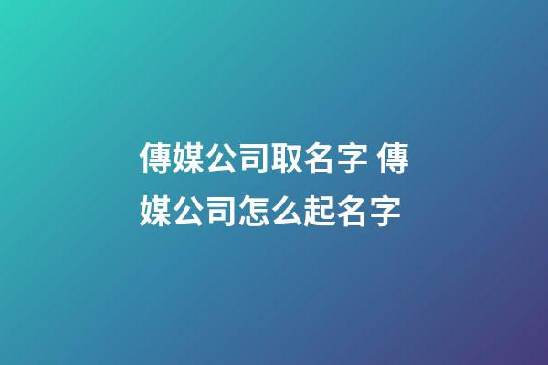 傳媒公司取名字 傳媒公司怎么起名字-第1張-公司起名-玄機(jī)派